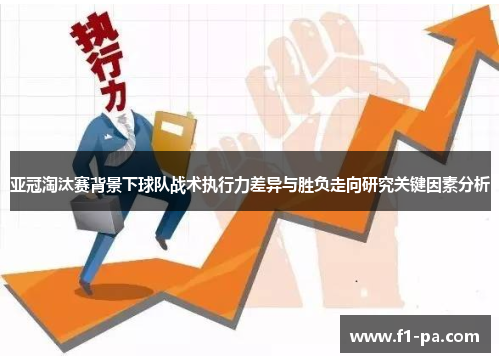 亚冠淘汰赛背景下球队战术执行力差异与胜负走向研究关键因素分析
