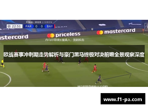 欧战赛事冲刺期走势解析与豪门黑马终极对决前瞻全景观察深度 欧战赛事冲刺期走势解析与豪门黑马终极对决前瞻全景观察深度