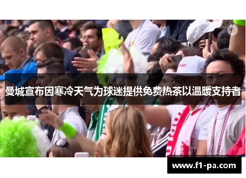 曼城宣布因寒冷天气为球迷提供免费热茶以温暖支持者 曼城宣布因寒冷天气为球迷提供免费热茶以温暖支持者