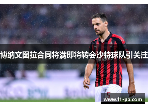 博纳文图拉合同将满即将转会沙特球队引关注 博纳文图拉合同将满即将转会沙特球队引关注
