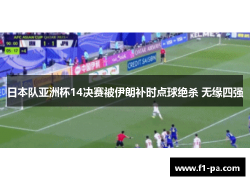 日本队亚洲杯14决赛被伊朗补时点球绝杀 无缘四强 日本队亚洲杯14决赛被伊朗补时点球绝杀 无缘四强