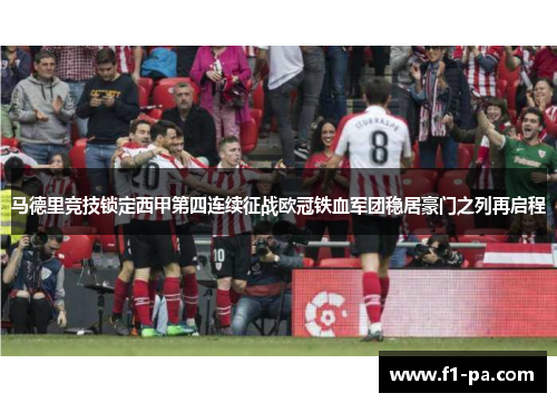 马德里竞技锁定西甲第四连续征战欧冠铁血军团稳居豪门之列再启程