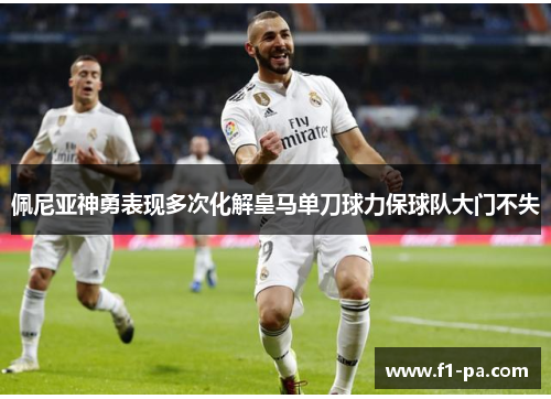 佩尼亚神勇表现多次化解皇马单刀球力保球队大门不失
