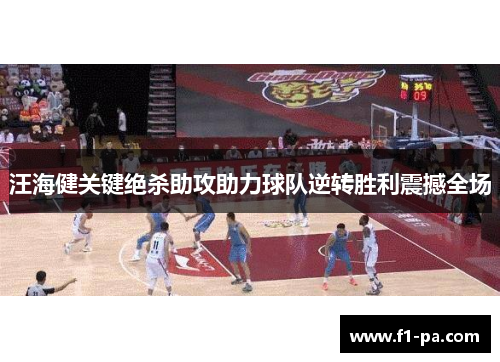 汪海健关键绝杀助攻助力球队逆转胜利震撼全场