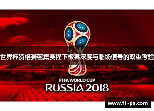 世界杯资格赛密集赛程下板凳深度与临场信号的双重考验 世界杯资格赛密集赛程下板凳深度与临场信号的双重考验