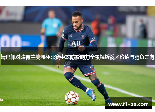 姆巴佩对阵荷兰美洲杯比赛中攻防影响力全景解析战术价值与胜负走向