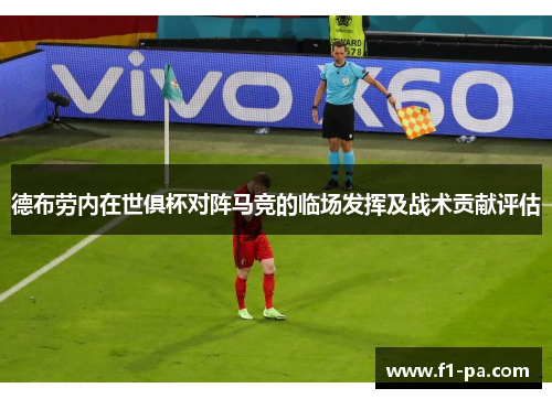 德布劳内在世俱杯对阵马竞的临场发挥及战术贡献评估 德布劳内在世俱杯对阵马竞的临场发挥及战术贡献评估